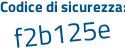 Il Codice di sicurezza è 2aeafdZ tutto attaccato e senza spazi